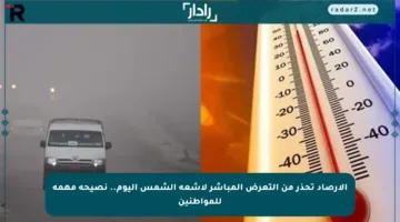 الأرصاد تحذر من التعرض المباشر لأشعة الشمس اليوم.. نصيحة مهمة للمواطنين
